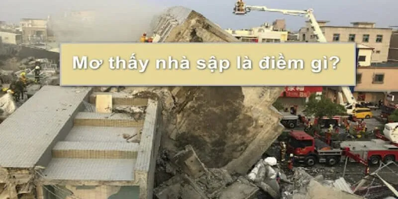 Giải Mã Giấc Mơ Thấy Nhà Sập? Điềm Báo Đánh Con Gì? 2 Giấc mơ thấy nhà sập mang đến nhiều ý nghĩa
