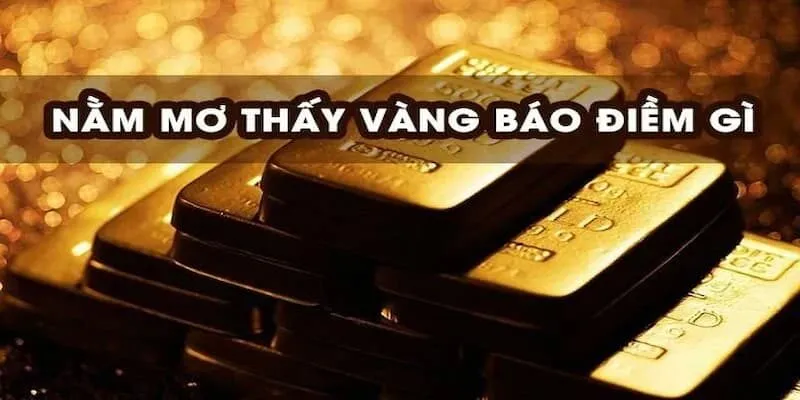 Giải Mã Giấc Mơ Thấy Vàng? Mơ Thấy Vàng Đánh Số Gì? 2 Giấc mơ thấy vàng liên quan đến điềm báo về tài chính và tình cảm