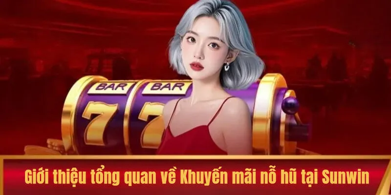 Khuyến Mãi Nỗ Hũ Sunwin: Cơ Hội Nhận Các Phần Thưởng Giá Trị 2 Giới thiệu tổng quan về chương trình Khuyến mãi nỗ hũ tại Sunwin